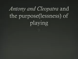 Antony and Cleopatra  and the  purpose(lessness ) of playing