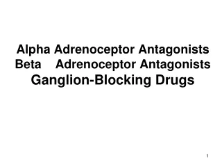 Alpha Adrenoceptor Antagonists Beta    Adrenoceptor Antagonists  Ganglion-Blocking Drugs
