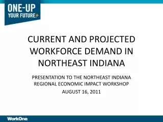 CURRENT AND PROJECTED WORKFORCE DEMAND IN NORTHEAST INDIANA