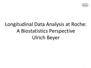 Longitudinal Data Analysis at Roche:  A Biostatistics Perspective Ulrich Beyer