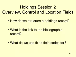 Holdings Session 2 Overview, Control and Location Fields