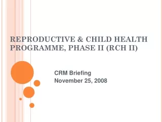 REPRODUCTIVE &amp; CHILD HEALTH PROGRAMME, PHASE II (RCH II)