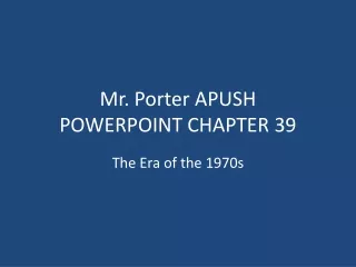 Mr. Porter APUSH  POWERPOINT CHAPTER 39