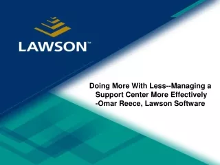 Doing More With Less--Managing a  Support Center More Effectively  -Omar Reece, Lawson Software