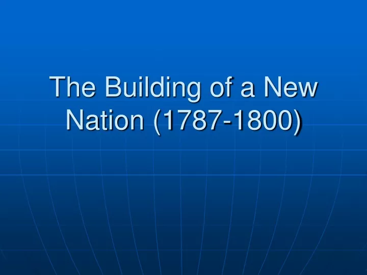 the building of a new nation 1787 1800