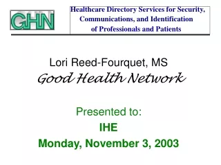Lori Reed-Fourquet, MS Good Health Network Presented to: IHE  Monday, November 3, 2003