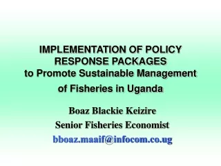 Boaz Blackie Keizire Senior Fisheries Economist bboaz.maaif@infocom.co.ug