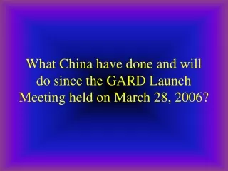 What China have done and will do since the GARD Launch Meeting held on March 28, 2006?