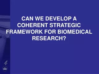 CAN WE DEVELOP A COHERENT STRATEGIC FRAMEWORK FOR BIOMEDICAL RESEARCH?
