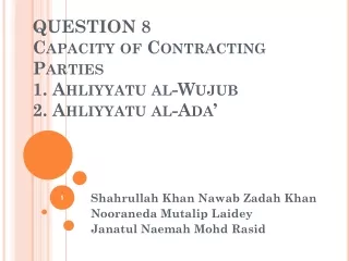 QUESTION 8 Capacity of Contracting Parties  1. Ahliyyatu al-Wujub 2. Ahliyyatu al-Ada’