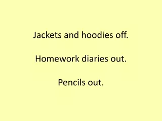 Jackets and hoodies off. Homework diaries out. Pencils out.