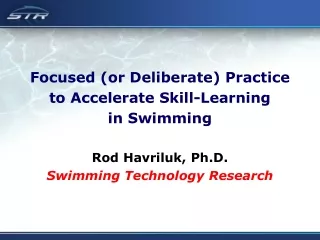 Focused (or Deliberate) Practice  to Accelerate Skill-Learning  in Swimming Rod Havriluk, Ph.D.