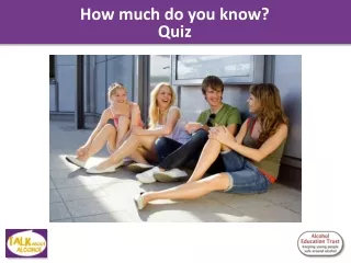 Talk  About Alcohol quiz  How much do you know?