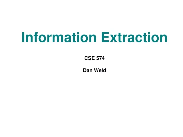 information extraction cse 574 dan weld