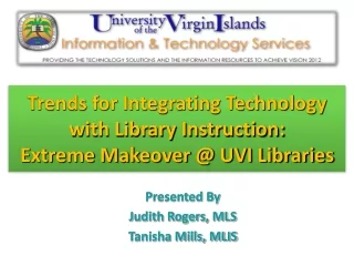 Trends for Integrating Technology  with Library Instruction:  Extreme Makeover @ UVI Libraries