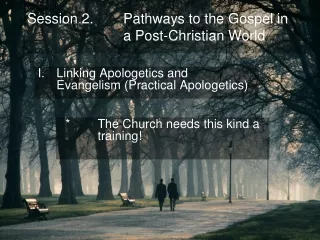 Session 2.	Pathways to the Gospel in 			a Post-Christian World