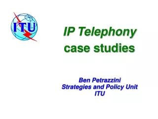 IP Telephony case studies Ben Petrazzini Strategies and Policy Unit ITU