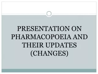 PRESENTATION ON PHARMACOPOEIA AND THEIR UPDATES (CHANGES)