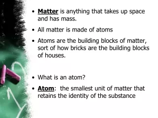 Matter  is anything that takes up space and has mass. All matter is made of atoms