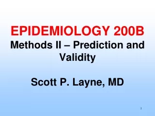 EPIDEMIOLOGY 200B Methods II – Prediction and Validity Scott P. Layne, MD