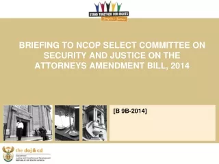 BRIEFING TO NCOP SELECT COMMITTEE ON SECURITY AND JUSTICE ON THE ATTORNEYS AMENDMENT BILL, 2014