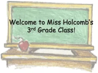 Welcome to Miss Holcomb ’ s 3 rd  Grade Class !