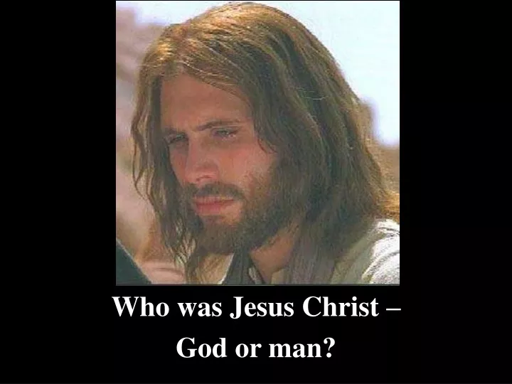who was jesus christ god or man