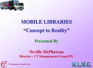 MOBILE LIBRARIES “Concept to Reality” Presented By Neville McPherson