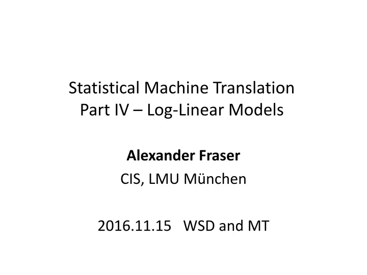 statistical machine translation part iv log linear models