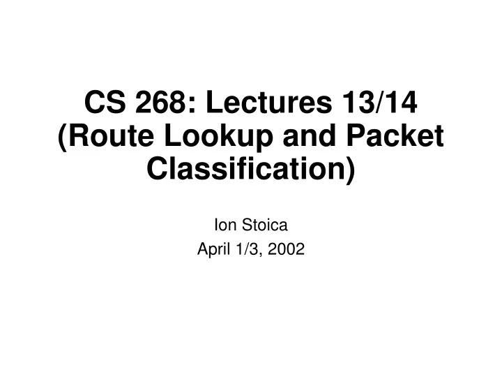 cs 268 lectures 13 14 route lookup and packet classification