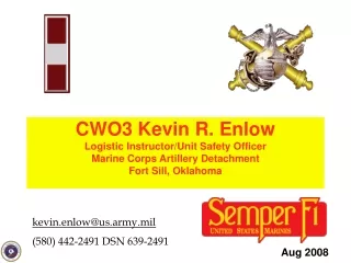 CWO3 Kevin R. Enlow Logistic Instructor/Unit Safety Officer Marine Corps Artillery Detachment