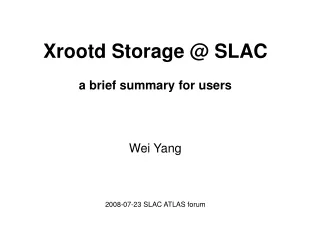 Xrootd Storage @ SLAC a brief summary for users Wei Yang 2008-07-23 SLAC ATLAS forum
