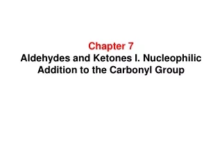 Chapter 7 Aldehydes and Ketones I. Nucleophilic Addition to the Carbonyl Group