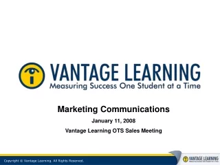 Marketing Communications  January 11, 2008 Vantage Learning OTS Sales Meeting