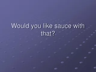 Would you like sauce with that?
