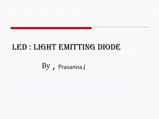LED : Light Emitting Diode By  ,  Prasanna.J