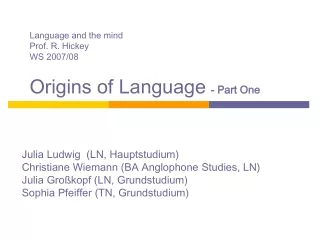 Language and the mind  Prof. R. Hickey			  WS 2007/08			  Origins of Language - Part One