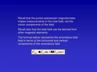 The proton precession magnetometer measures the scalar magnitude of the earth’s main field.