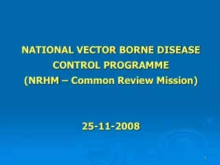 NATIONAL VECTOR BORNE DISEASE CONTROL PROGRAMME (NRHM – Common Review Mission) 25-11-2008