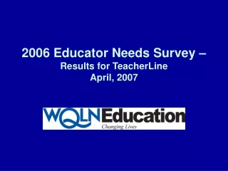 2006 Educator Needs Survey –  Results for TeacherLine  April, 2007