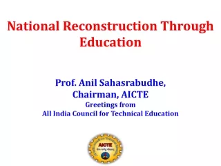 National Reconstruction Through Education Prof. Anil Sahasrabudhe,  Chairman, AICTE