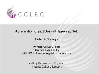 Acceleration of particles with lasers at RAL Peter A Norreys Physics Group Leader