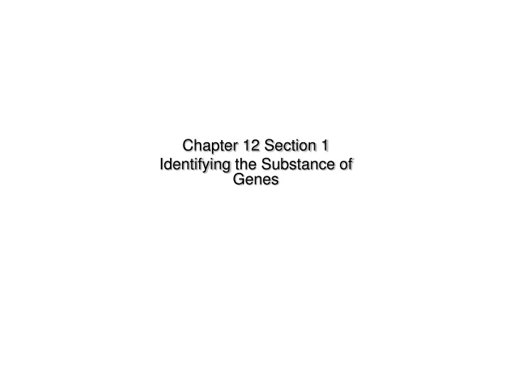 chapter 12 section 1 identifying the substance of genes