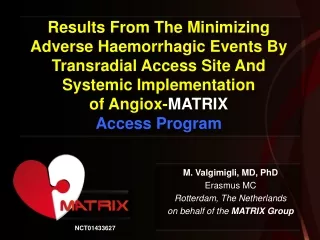 M. Valgimigli, MD, PhD Erasmus MC Rotterdam, The Netherlands on behalf of the  MATRIX Group