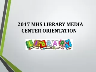 2017 MHS LIBRARY MEDIA CENTER ORIENTATION