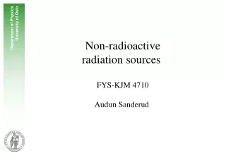 Non-radioactive radiation sources  FYS-KJM 4710 Audun Sanderud