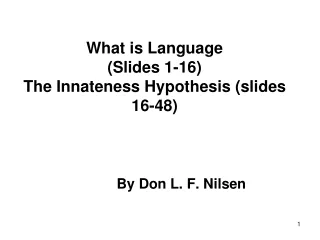 What is Language  (Slides 1-16)  The Innateness Hypothesis (slides 16-48)