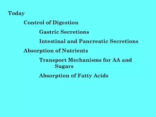 Today 	Control of Digestion 		Gastric Secretions 		Intestinal and Pancreatic Secretions