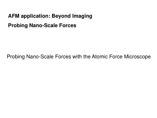 AFM application: Beyond Imaging Probing Nano-Scale Forces