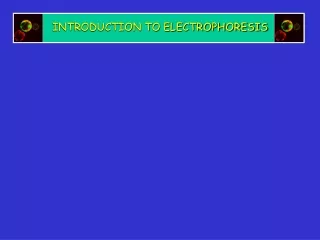 INTRODUCTION TO ELECTROPHORESIS
